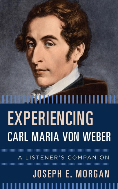 Experiencing Carl Maria von Weber: A Listeners Companion