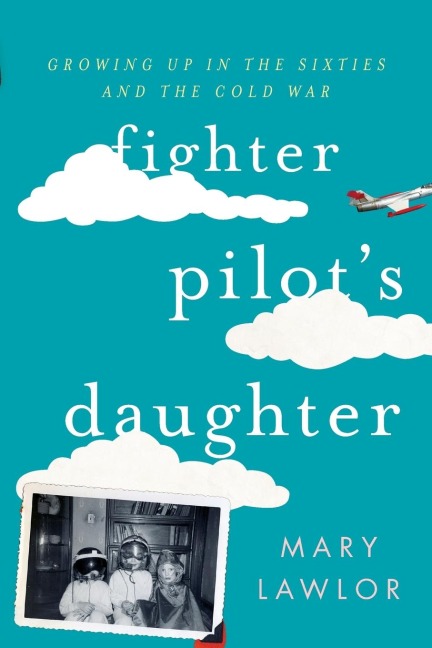 Fighter Pilots Daughter: Growing Up in the Sixties and the Cold War