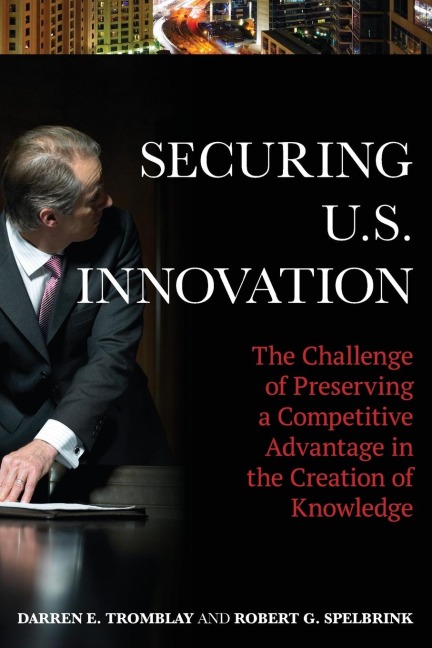 Securing U.S. Innovation: The Challenge of Preserving a Competitive Advantage in the Creation of Knowledge