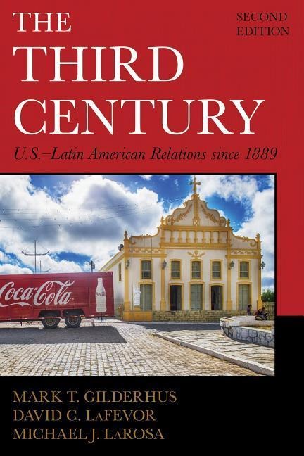 The Third Century: U.S.-Latin American Relations Since 1889