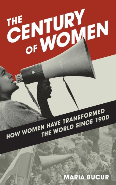 Century of Women: How Women Have Transformed the World since 1900