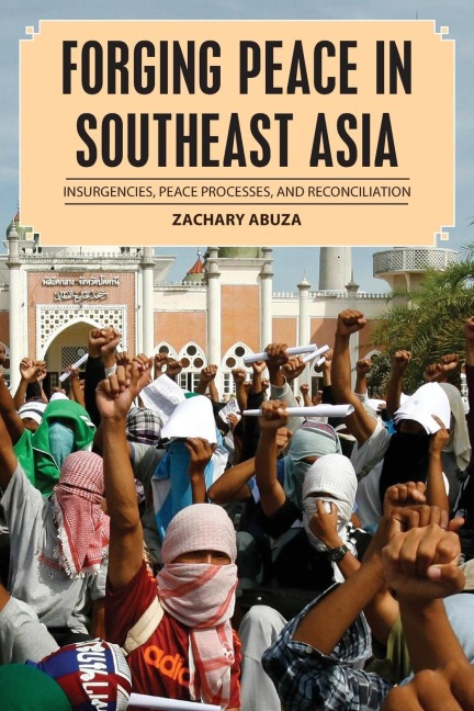 Forging Peace in Southeast Asia: Insurgencies, Peace Processes, and Reconciliation