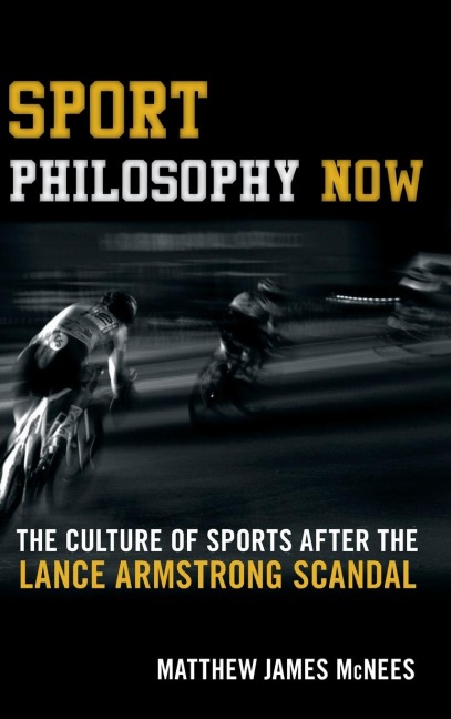 Sport Philosophy Now: The Culture of Sports after the Lance Armstrong Scandal