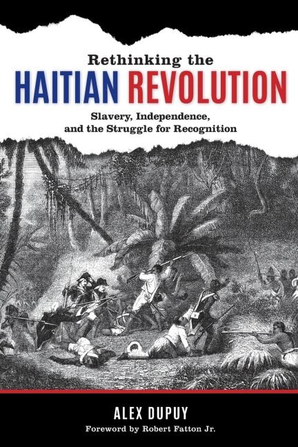 Rethinking the Haitian Revolution: Slavery, Independence, and the Struggle for Recognition