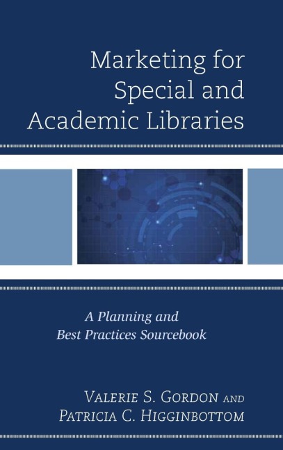 Marketing for Special and Academic Libraries: A Planning and Best Practices Sourcebook