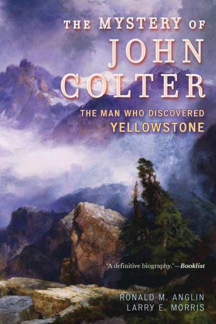 Mystery of John Colter: The Man Who Discovered Yellowstone