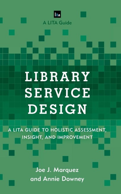 Library Service Design: A LITA Guide to Holistic Assessment, Insight, and Improvement