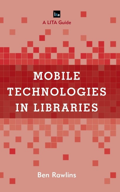 Mobile Technologies in Libraries: A LITA Guide