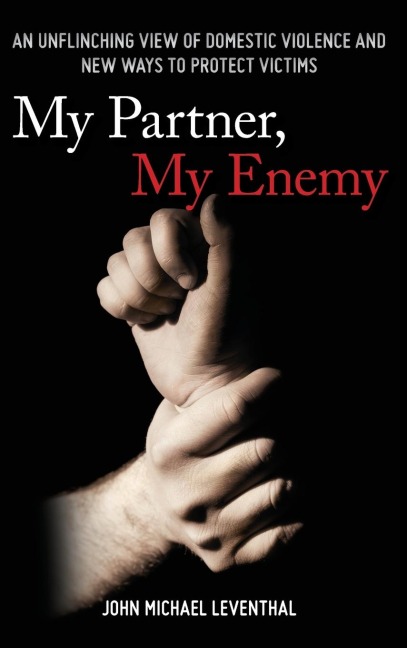 My Partner, My Enemy: An Unflinching View of Domestic Violence and New Ways to Protect Victims