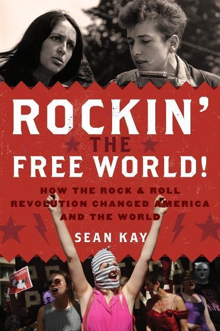 Rockin the Free World!: How the Rock & Roll Revolution Changed America and the World