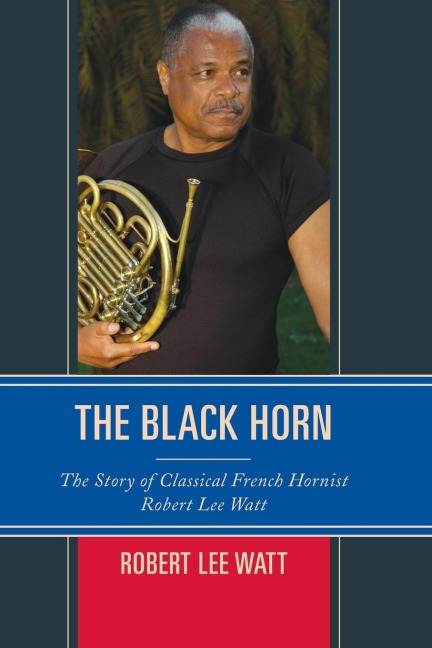 Black Horn: The Story of Classical French Hornist Robert Lee Watt