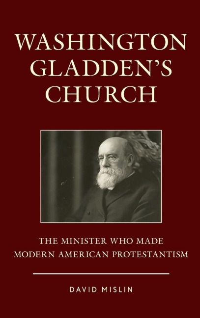 Washington Gladdens Church: The Minister Who Made Modern American Protestantism