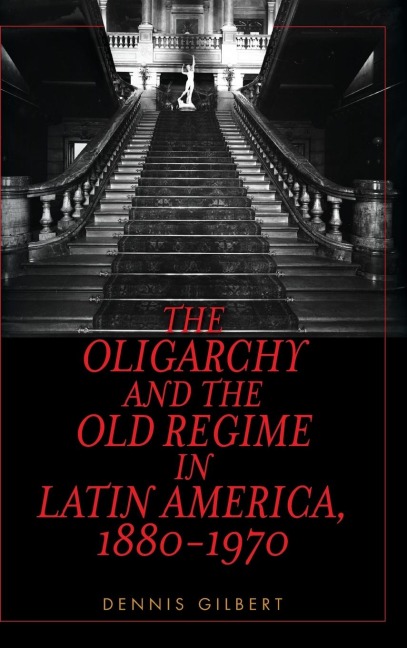 Oligarchy and the Old Regime in Latin America, 1880-1970
