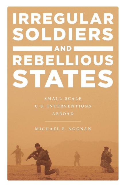 Irregular Soldiers and Rebellious States: Small-Scale U.S. Interventions Abroad