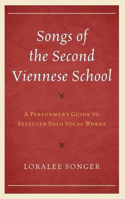 Songs of the Second Viennese School: A Performers Guide to Selected Solo Vocal Works