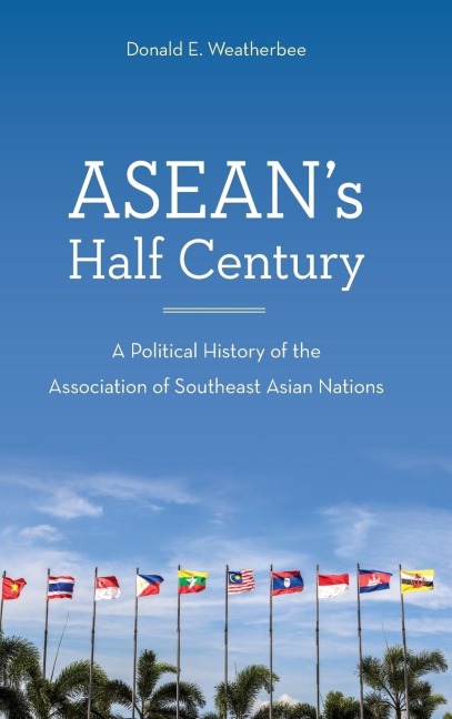 ASEANs Half Century: A Political History of the Association of Southeast Asian Nations