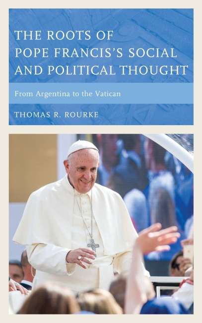 Roots of Pope Franciss Social and Political Thought: From Argentina to the Vatican