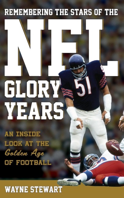 Remembering the Stars of the NFL Glory Years: An Inside Look at the Golden Age of Football