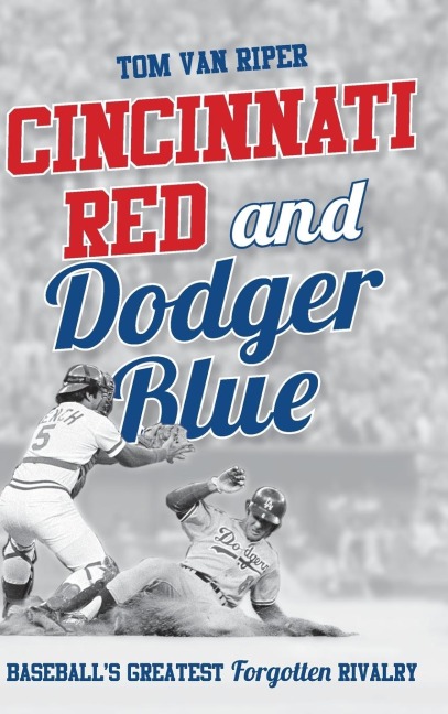 Cincinnati Red and Dodger Blue: Baseballs Greatest Forgotten Rivalry