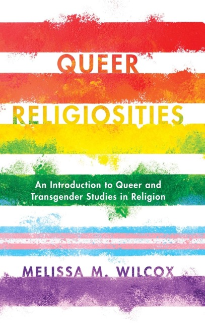 Queer Religiosities: An Introduction to Queer and Transgender Studies in Religion