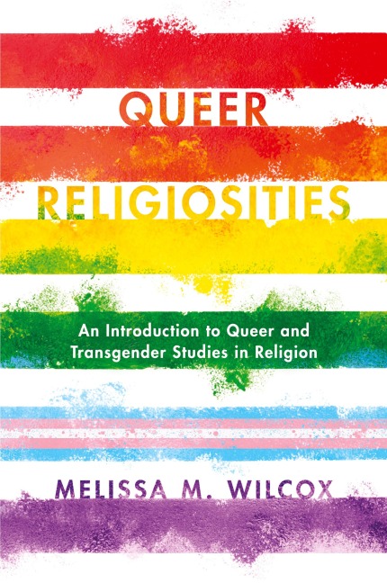 Queer Religiosities: An Introduction to Queer and Transgender Studies in Religion