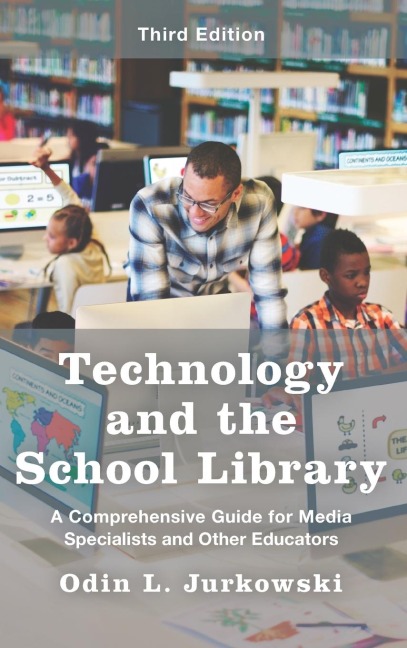 Technology and the School Library: A Comprehensive Guide for Media Specialists and Other Educators