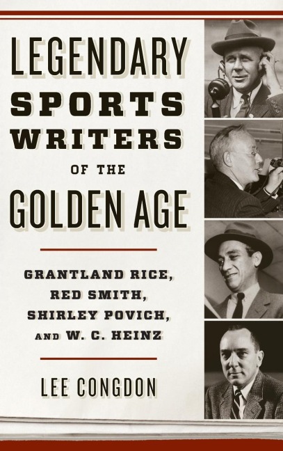 Legendary Sports Writers of the Golden Age: Grantland Rice, Red Smith, Shirley Povich, and W. C. Heinz
