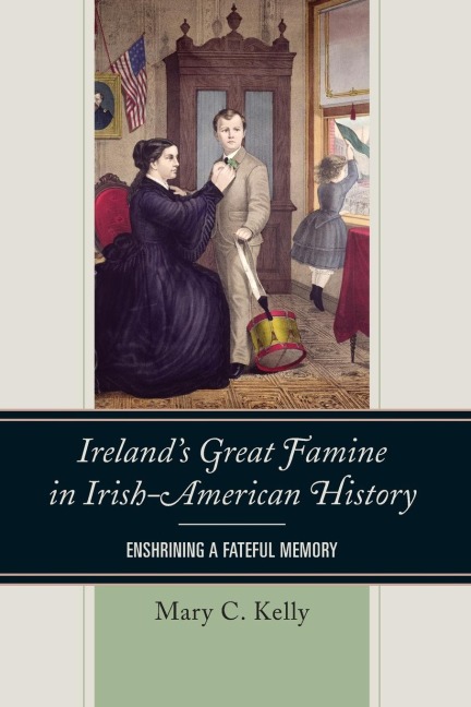 Irelands Great Famine in Irish-American History: Enshrining a Fateful Memory