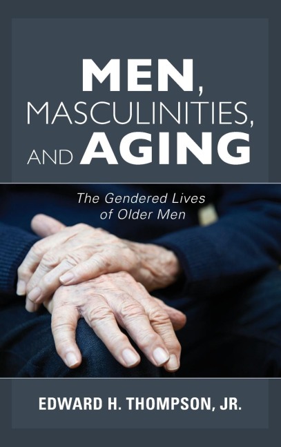 Men, Masculinities, and Aging: The Gendered Lives of Older Men