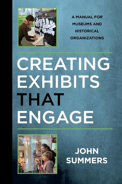 Creating Exhibits That Engage: A Manual for Museums and Historical Organizations