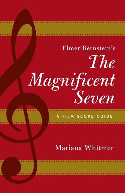 Elmer Bernsteins The Magnificent Seven: A Film Score Guide