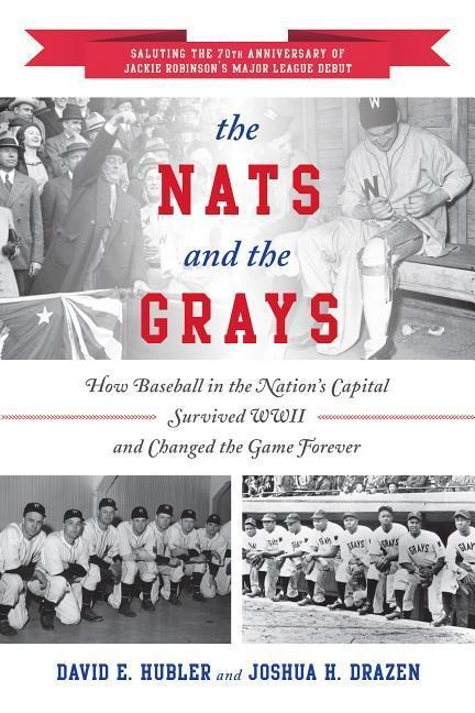 The Nats and the Grays: How Baseball in the Nations Capital Survived WWII and Changed the Game Forever