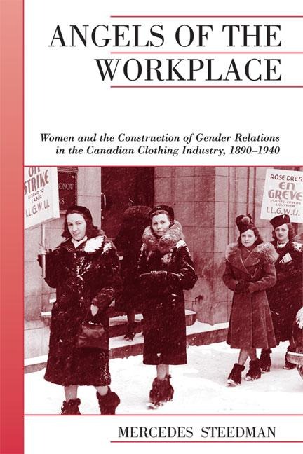 Angels of the Workplace: Women and the Construction of Gender Relations in the Canadian Clothing Industry, 1890-1940