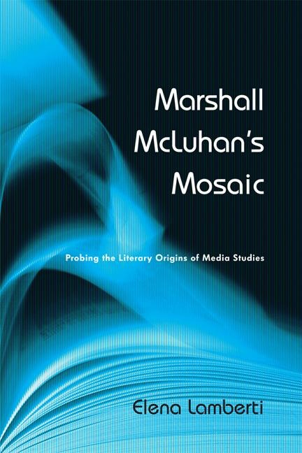 Marshall McLuhans Mosaic: Probing the Literary Origins of Media Studies
