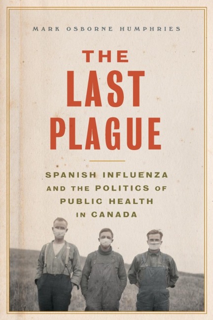 The Last Plague: Spanish Influenza and the Politics of Public Health in Canada
