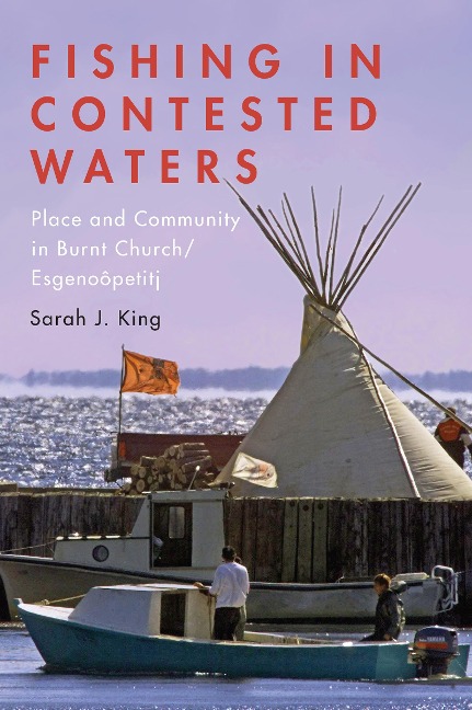 Fishing in Contested Waters: Place and Community in Burnt Church/Esgenoopetitj