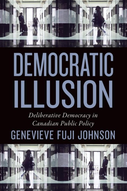 Democratic Illusion: Deliberative Democracy in Canadian Public Policy