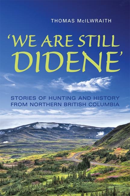 We Are Still Didene: Stories of Hunting and History from Northern British Columbia