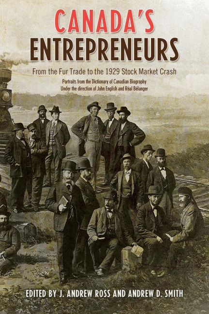 Canada's Entrepreneurs: From the Fur Trade to the 1929 Stock Market Crash: Portraits from the Dictionary of Canadian Biography