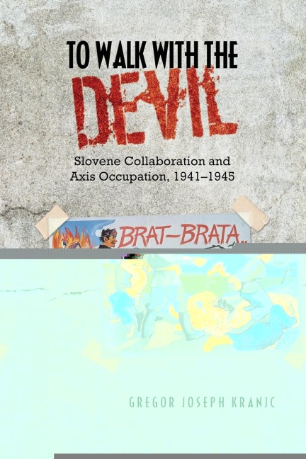 To Walk with the Devil: Slovene Collaboration and Axis Occupation, 1941-1945