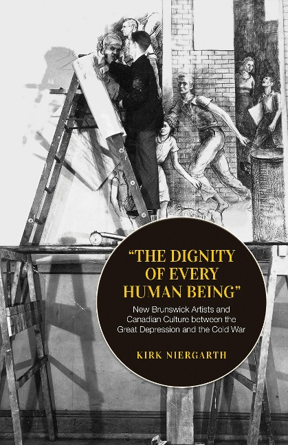 The Dignity of Every Human Being: New Brunswick Artists and Canadian Culture Between the Great Depression and the Cold War