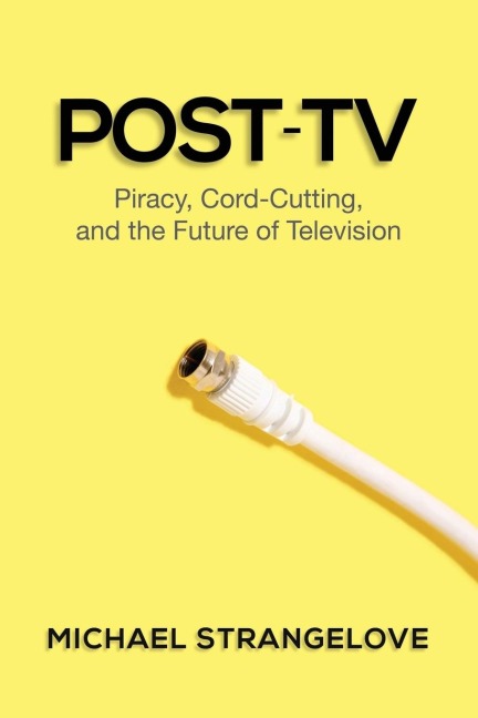 Post-TV: Piracy, Cord-Cutting, and the Future of Television