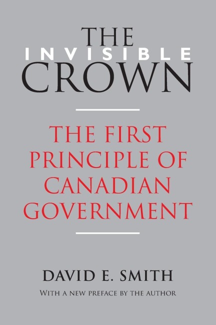 The Invisible Crown: The First Principle of Canadian Government