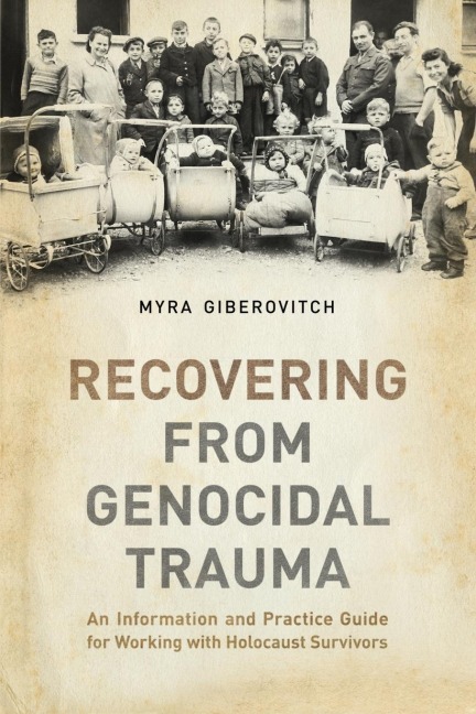 Recovering from Genocidal Trauma: An Information and Practice Guide for Working with Holocaust Survivors