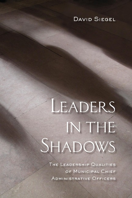 Leaders in the Shadows: The Leadership Qualities of Municipal Chief Administrative Officers