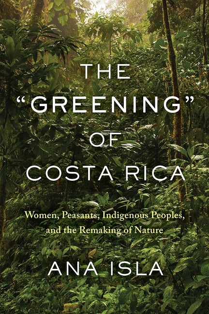 The Greening of Costa Rica: Women, Peasants, Indigenous Peoples, and the Remaking of Nature