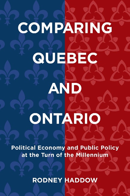 Comparing Quebec and Ontario: Political Economy and Public Policy at the Turn of the Millennium