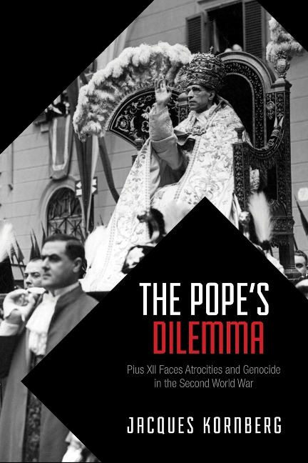 The Popes Dilemma: Pius XII Faces Atrocities and Genocide in the Second World War