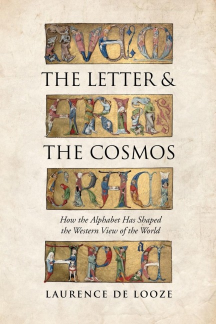 The Letter and the Cosmos: How the Alphabet Has Shaped the Western View of the World