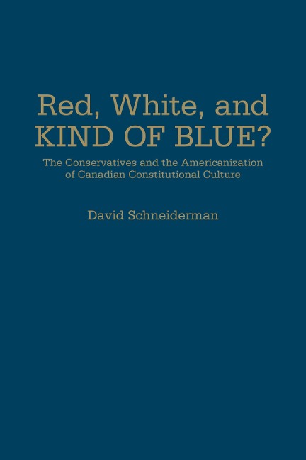 Red, White, and Kind of Blue?: The Conservatives and the Americanization of Canadian Constitutional Culture
